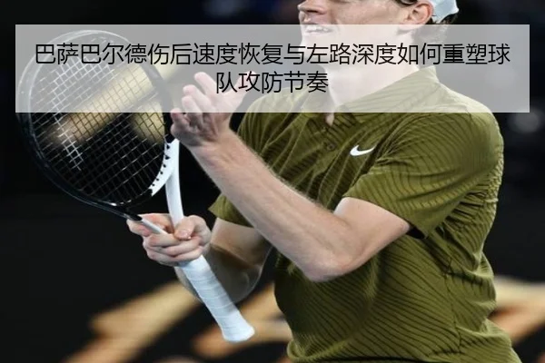 巴萨巴尔德伤后速度恢复与左路深度如何重塑球队攻防节奏