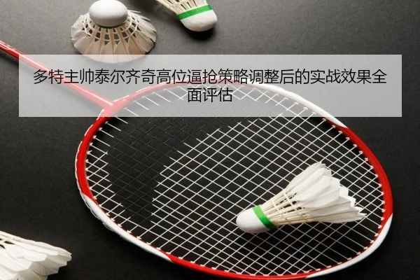 多特主帅泰尔齐奇高位逼抢策略调整后的实战效果全面评估