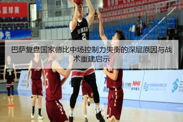 巴萨复盘国家德比中场控制力失衡的深层原因与战术重建启示