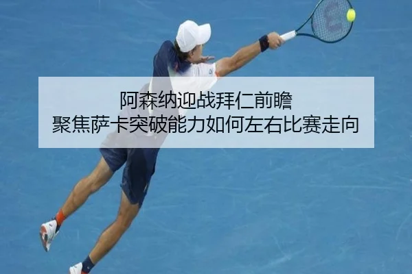 阿森纳迎战拜仁前瞻 聚焦萨卡突破能力如何左右比赛走向